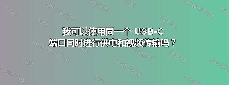 我可以使用同一个 USB-C 端口同时进行供电和视频传输吗？