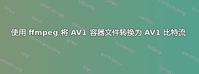 使用 ffmpeg 将 AV1 容器文件转换为 AV1 比特流