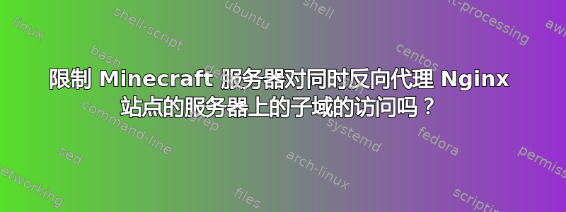 限制 Minecraft 服务器对同时反向代理 Nginx 站点的服务器上的子域的访问吗？