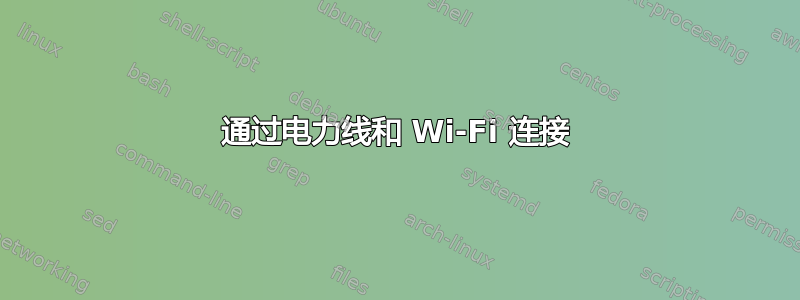 通过电力线和 Wi-Fi 连接