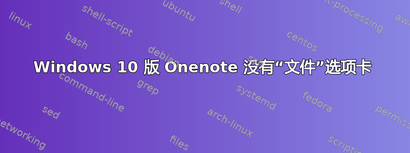 Windows 10 版 Onenote 没有“文件”选项卡