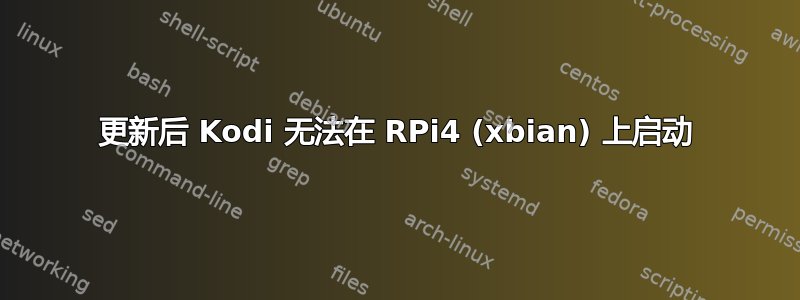 更新后 Kodi 无法在 RPi4 (xbian) 上启动