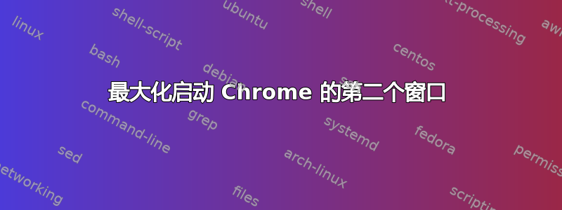 最大化启动 Chrome 的第二个窗口