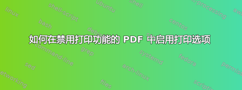 如何在禁用打印功能的 PDF 中启用打印选项