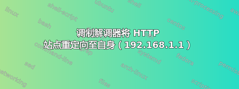 调制解调器将 HTTP 站点重定向至自身（192.168.1.1）