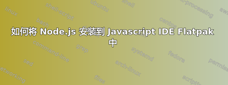 如何将 Node.js 安装到 Javascript IDE Flatpak 中