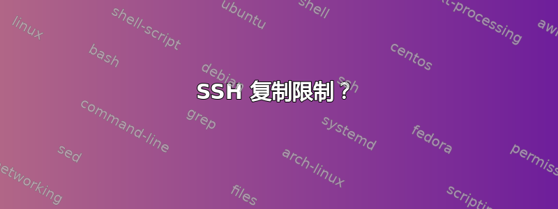 SSH 复制限制？