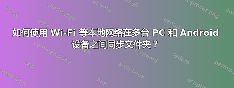 如何使用 Wi-Fi 等本地网络在多台 PC 和 Android 设备之间同步文件夹？