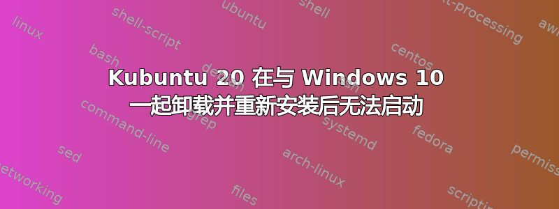 Kubuntu 20 在与 Windows 10 一起卸载并重新安装后无法启动