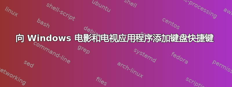 向 Windows 电影和电视应用程序添加键盘快捷键