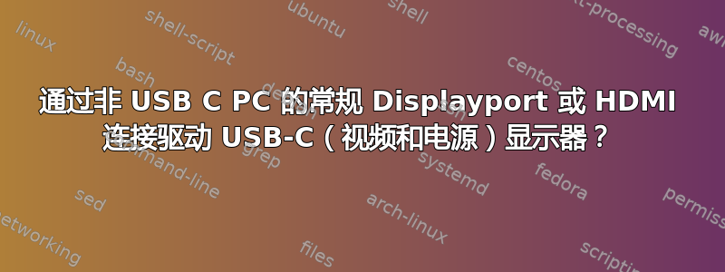 通过非 USB C PC 的常规 Displayport 或 HDMI 连接驱动 USB-C（视频和电源）显示器？