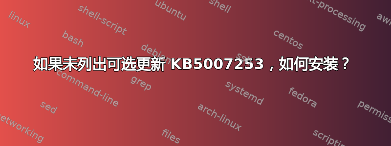 如果未列出可选更新 KB5007253，如何安装？