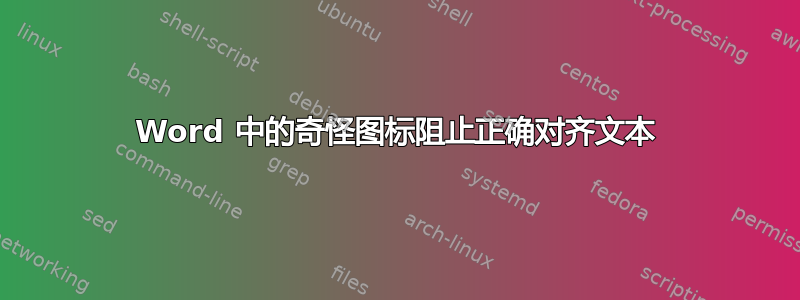 Word 中的奇怪图标阻止正确对齐文本