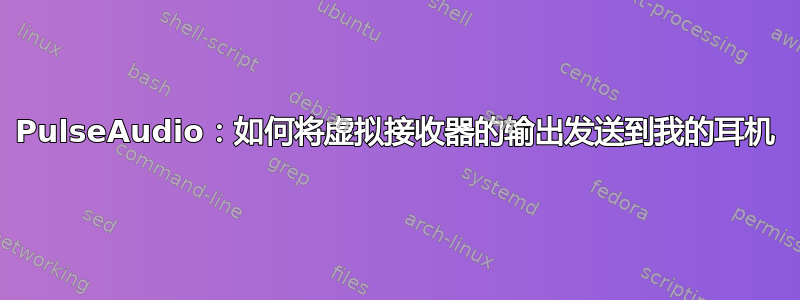 PulseAudio：如何将虚拟接收器的输出发送到我的耳机