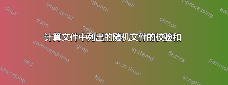 计算文件中列出的随机文件的校验和