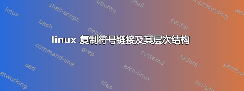 linux 复制符号链接及其层次结构