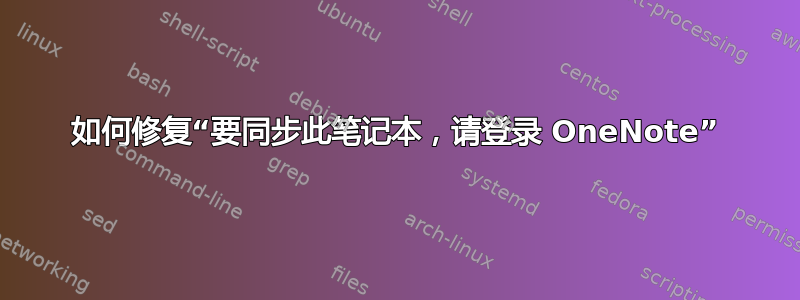 如何修复“要同步此笔记本，请登录 OneNote”