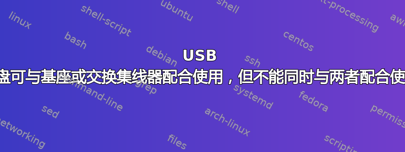 USB 键盘可与基座或交换集线器配合使用，但不能同时与两者配合使用