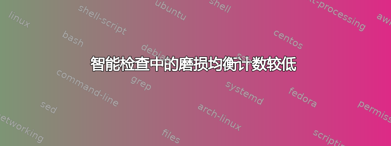 智能检查中的磨损均衡计数较低