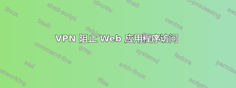 VPN 阻止 Web 应用程序访问