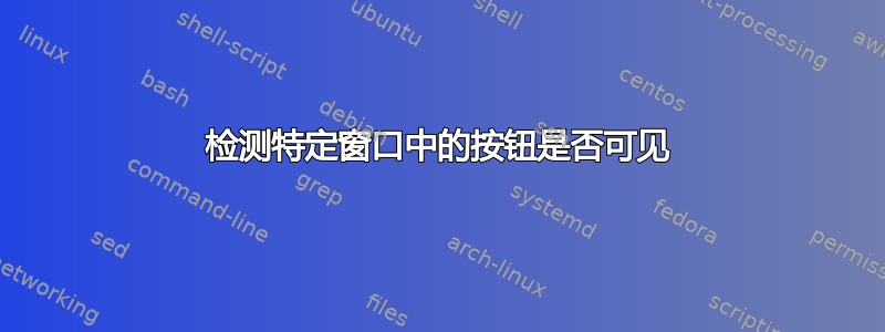 检测特定窗口中的按钮是否可见