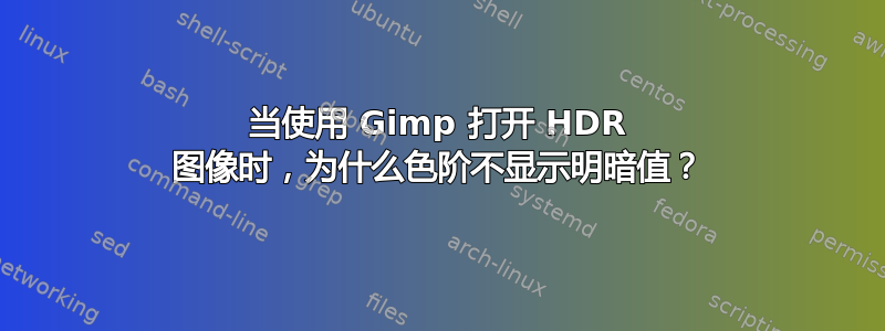 当使用 Gimp 打开 HDR 图像时，为什么色阶不显示明暗值？