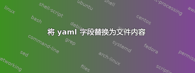 将 yaml 字段替换为文件内容