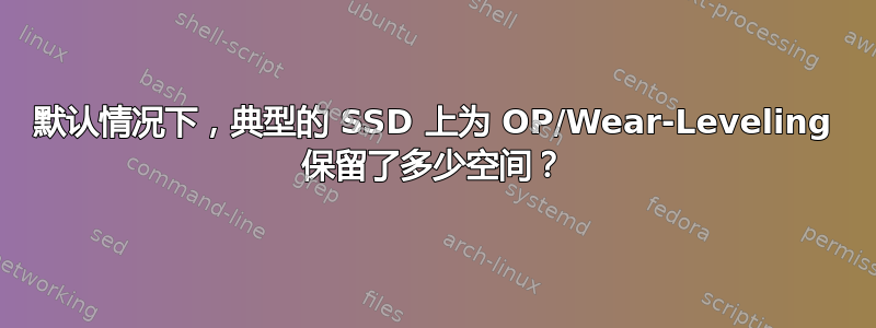 默认情况下，典型的 SSD 上为 OP/Wear-Leveling 保留了多少空间？