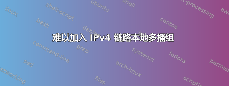 难以加入 IPv4 链路本地多播组