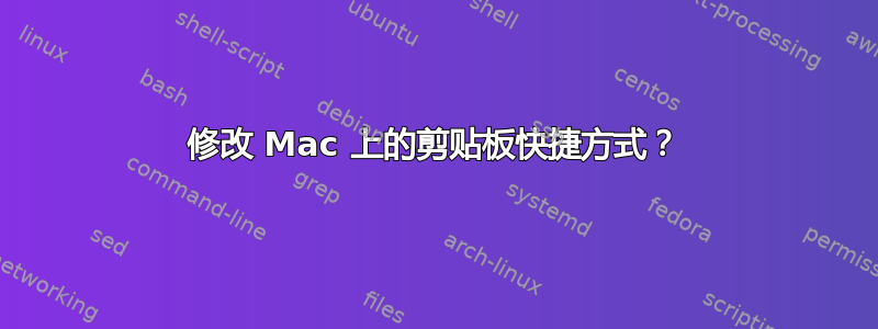 修改 Mac 上的剪贴板快捷方式？