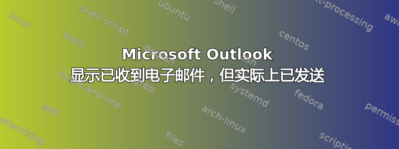 Microsoft Outlook 显示已收到电子邮件，但实际上已发送