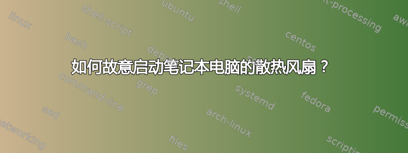 如何故意启动笔记本电脑的散热风扇？