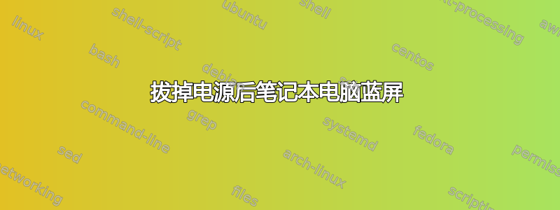 拔掉电源后笔记本电脑蓝屏