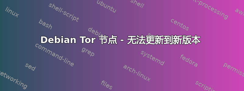 Debian Tor 节点 - 无法更新到新版本