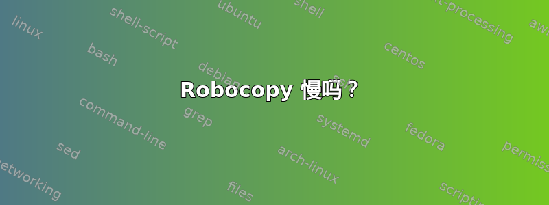 Robocopy 慢吗？