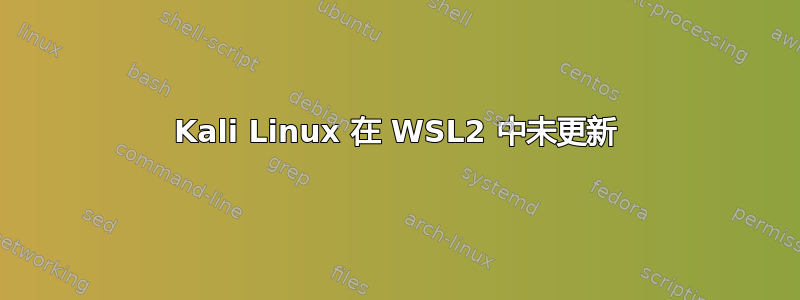 Kali Linux 在 WSL2 中未更新