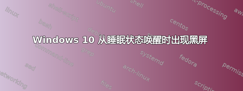 Windows 10 从睡眠状态唤醒时出现黑屏