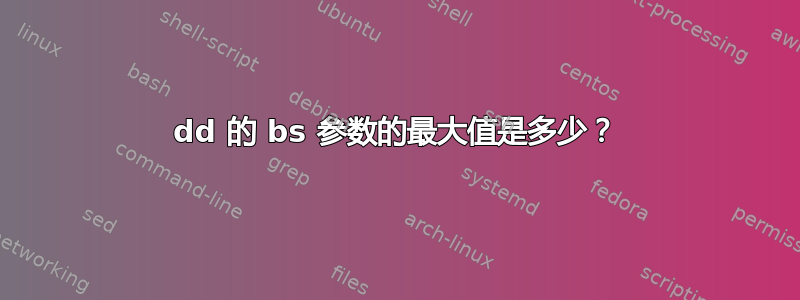 dd 的 bs 参数的最大值是多少？