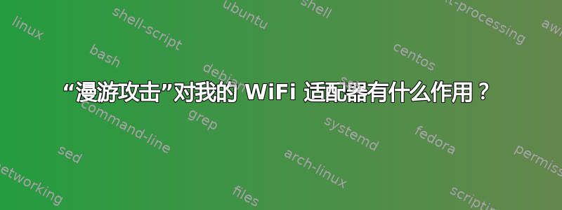 “漫游攻击”对我的 WiFi 适配器有什么作用？