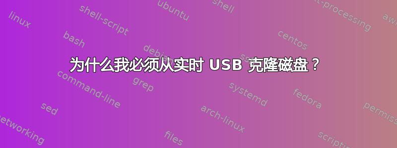 为什么我必须从实时 USB 克隆磁盘？