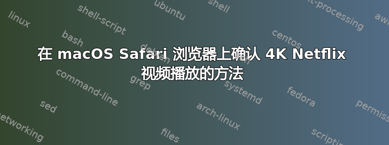 在 macOS Safari 浏览器上确认 4K Netflix 视频播放的方法