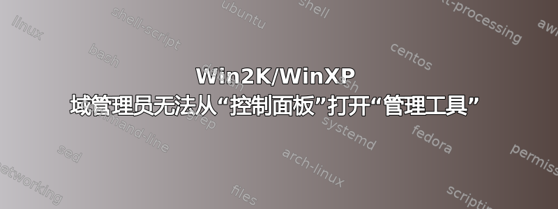 Win2K/WinXP 域管理员无法从“控制面板”打开“管理工具”