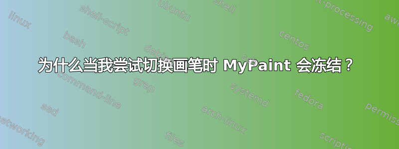 为什么当我尝试切换画笔时 MyPaint 会冻结？