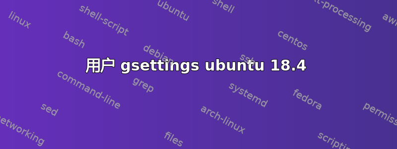 用户 gsettings ubuntu 18.4