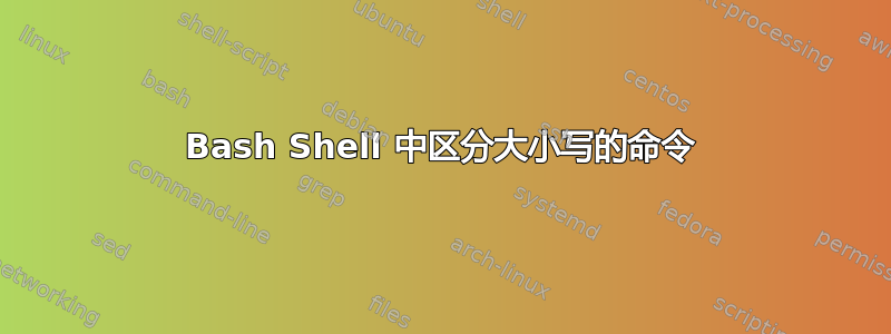 Bash Shell 中区分大小写的命令