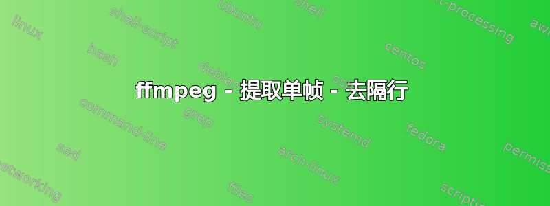 ffmpeg - 提取单帧 - 去隔行