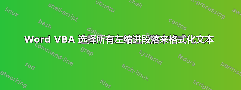 Word VBA 选择所有左缩进段落来格式化文本