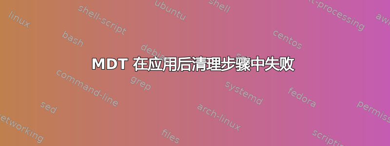 MDT 在应用后清理步骤中失败