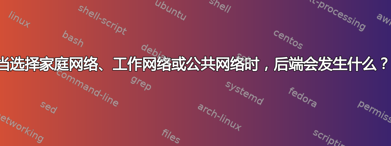 当选择家庭网络、工作网络或公共网络时，后端会发生什么？