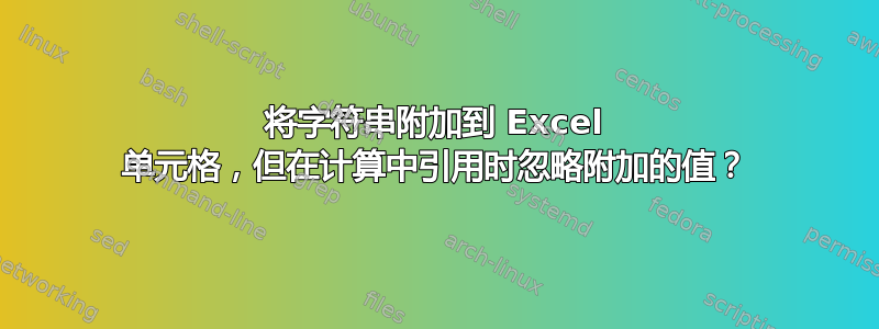 将字符串附加到 Excel 单元格，但在计算中引用时忽略附加的值？